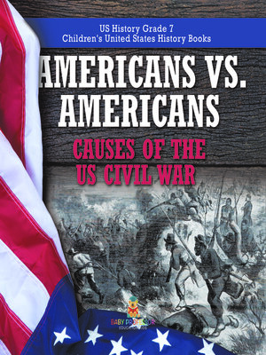 cover image of Americans vs. Americans--Causes of the US Civil War--US History Grade 7--Children's United States History Books